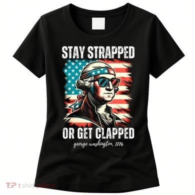 Stay Strapped Or Get Clapped George Washington 1776 Women's T-Shirt