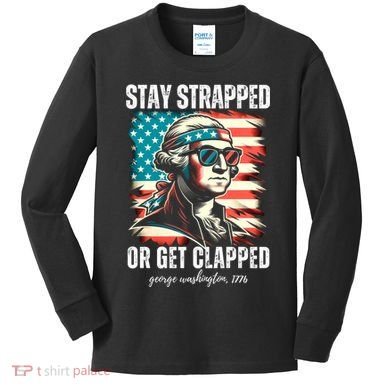 Stay Strapped Or Get Clapped George Washington 1776 Kids Long Sleeve Shirt