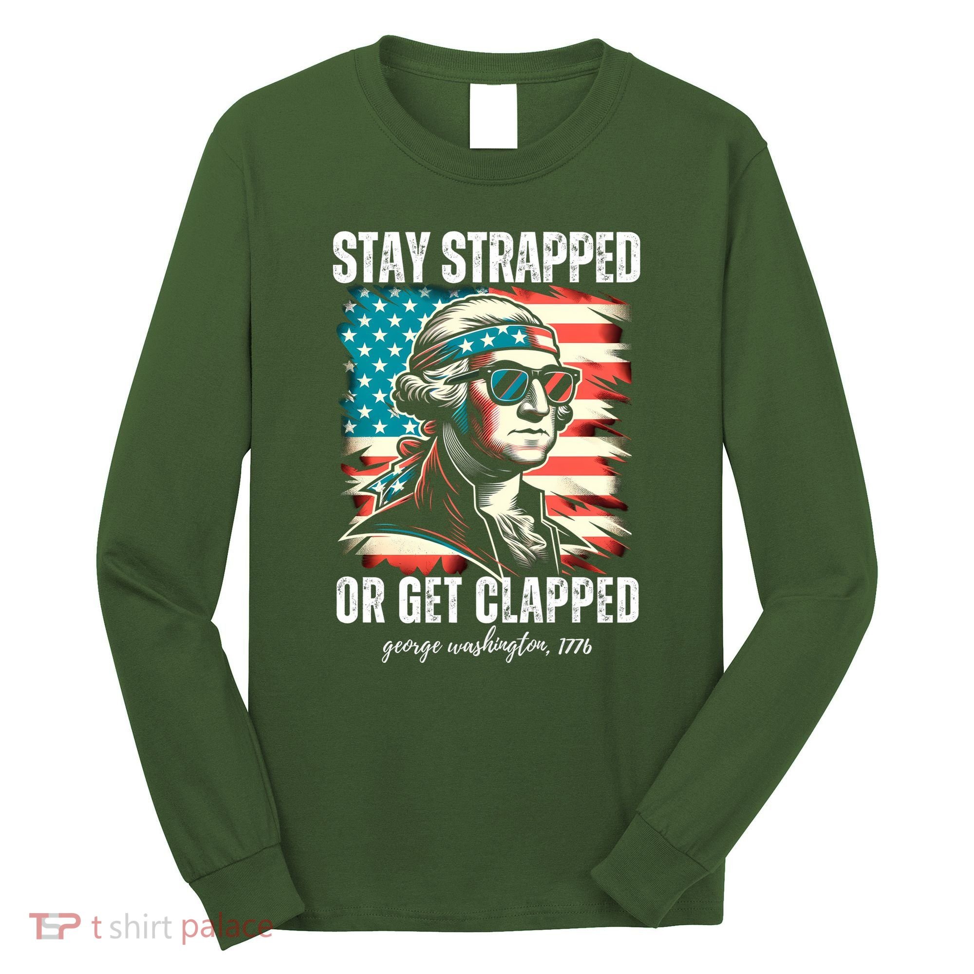 Stay Strapped Or Get Clapped George Washington 1776 Long Sleeve Shirt