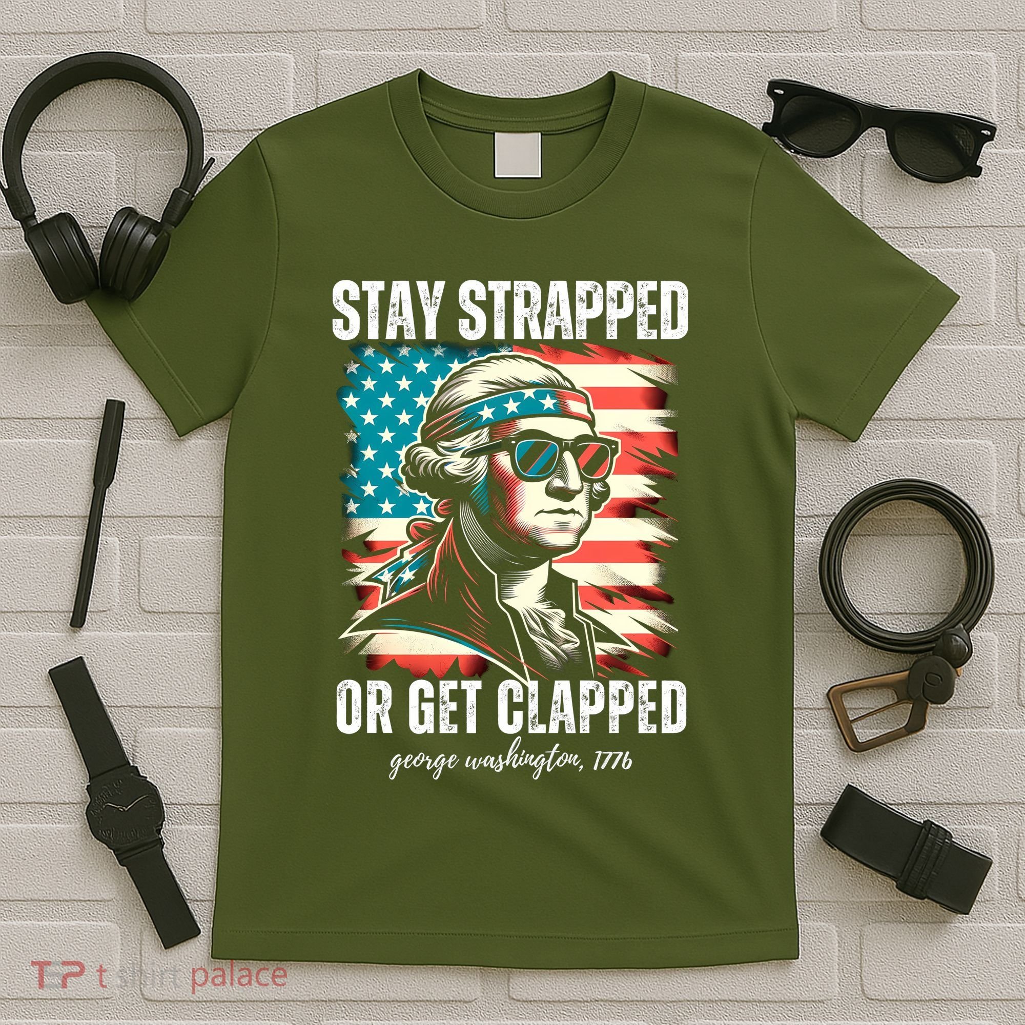 Stay Strapped Or Get Clapped George Washington 1776 T-Shirt