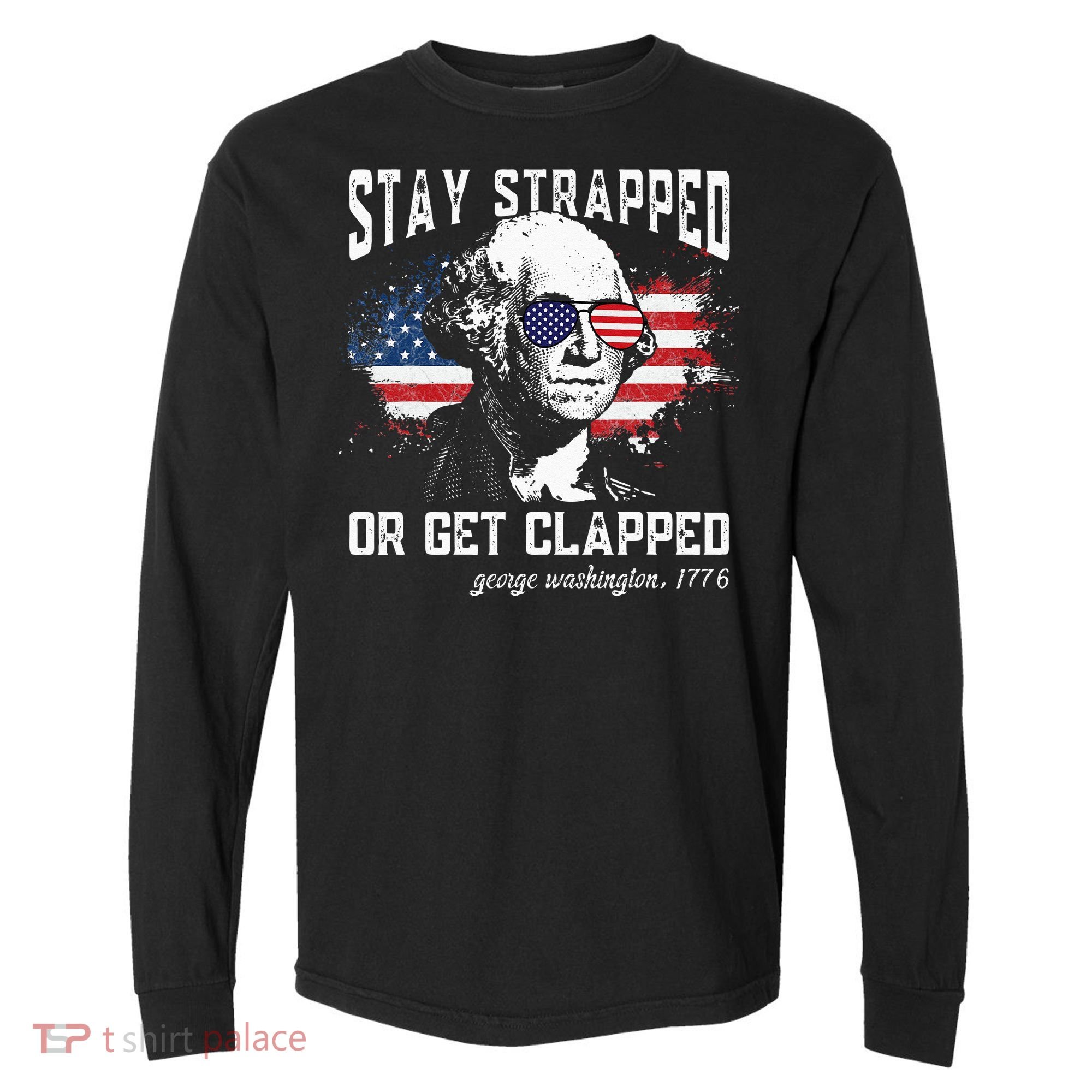 Stay Strapped Or Get Clapped George Washington 4th Of July Comfort Colors Heavyweight Long Sleeve T-Shirt
