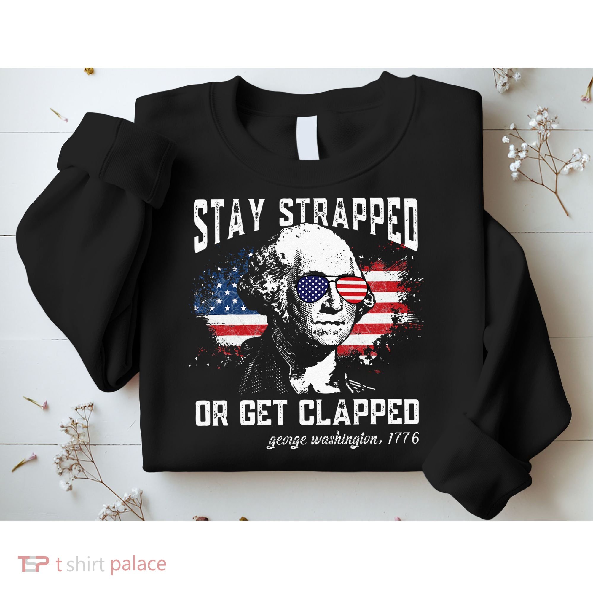 Stay Strapped Or Get Clapped George Washington 4th Of July Sweatshirt