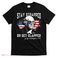 Stay Strapped Or Get Clapped George Washington 4th Of July T-Shirt thumb 0