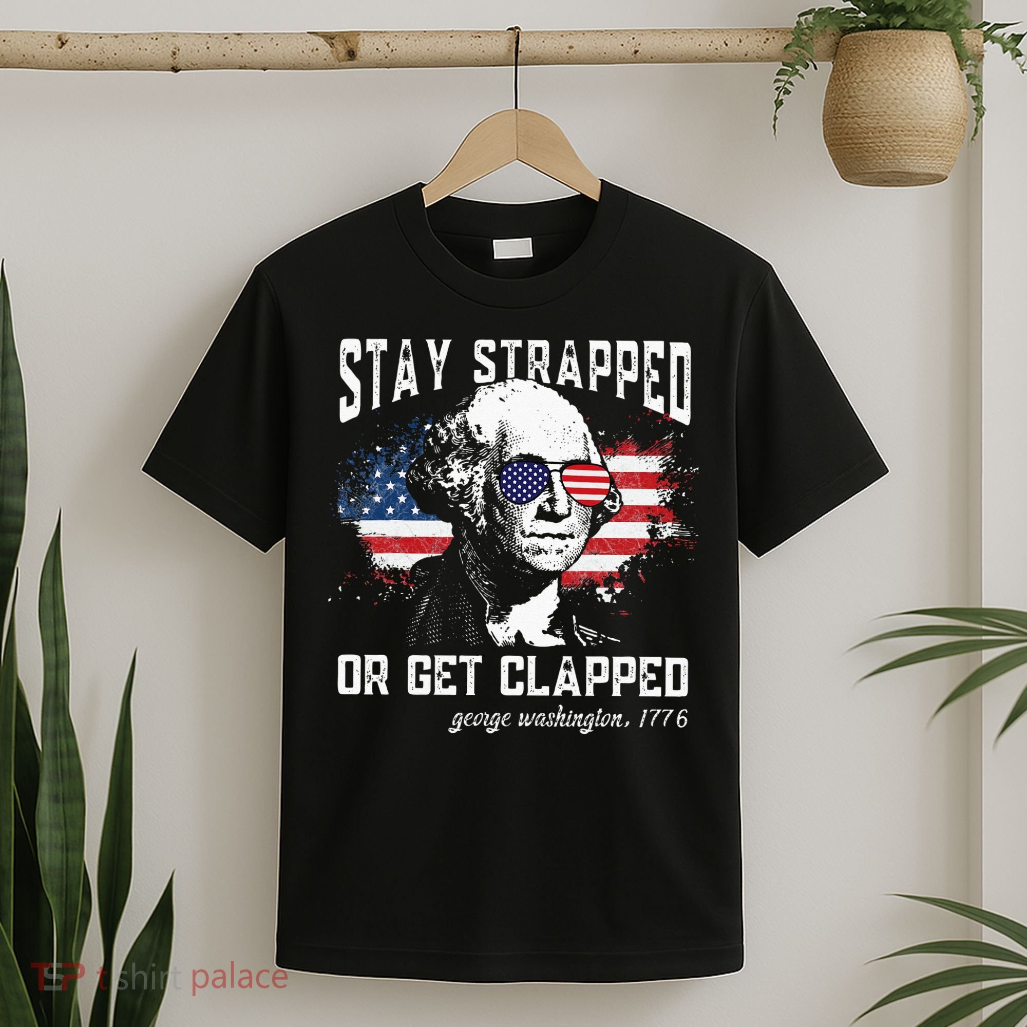Stay Strapped Or Get Clapped George Washington 4th Of July T-Shirt