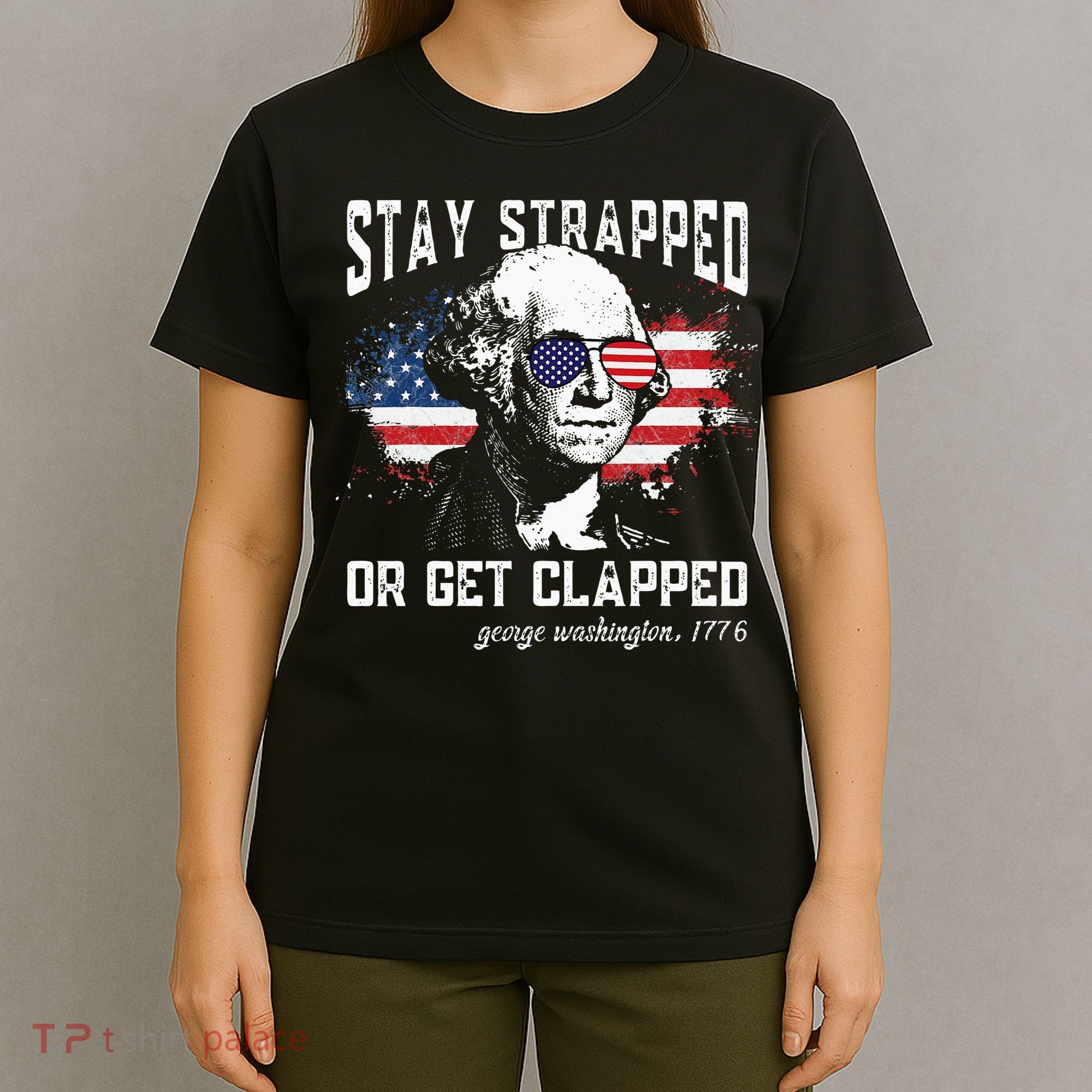 Stay Strapped Or Get Clapped George Washington 4th Of July T-Shirt