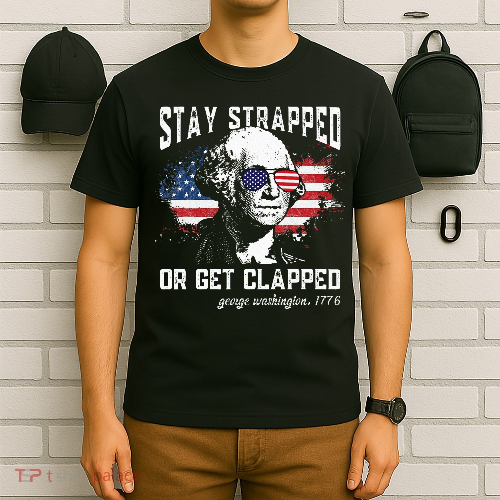 Stay Strapped Or Get Clapped George Washington 4th Of July T-Shirt