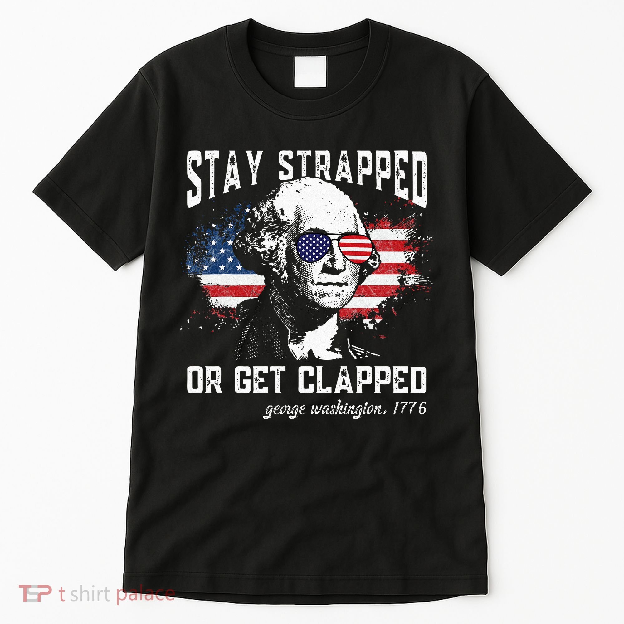 Stay Strapped Or Get Clapped George Washington 4th Of July Tall T-Shirt