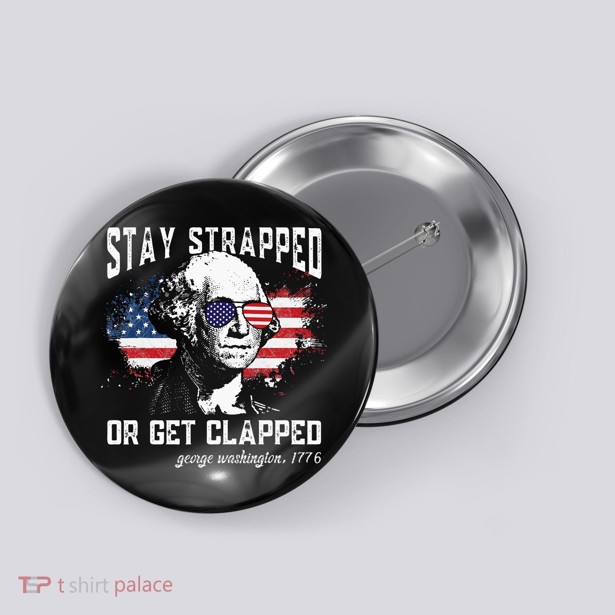 Stay Strapped Or Get Clapped George Washington 4th Of July Button