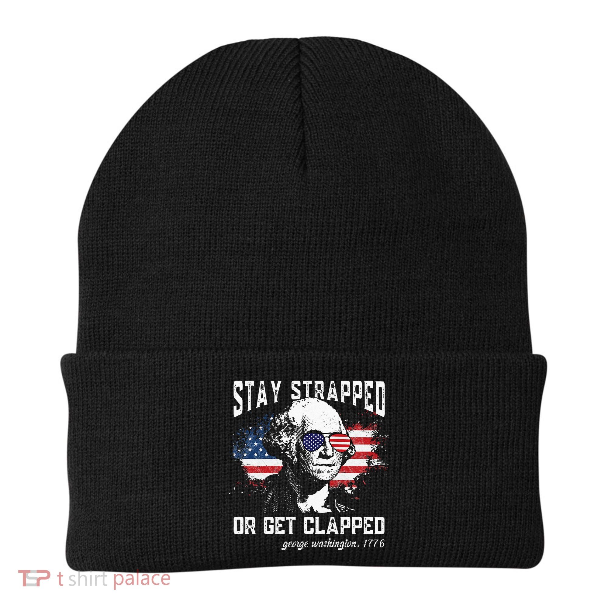 Stay Strapped Or Get Clapped George Washington 4th Of July Beanie