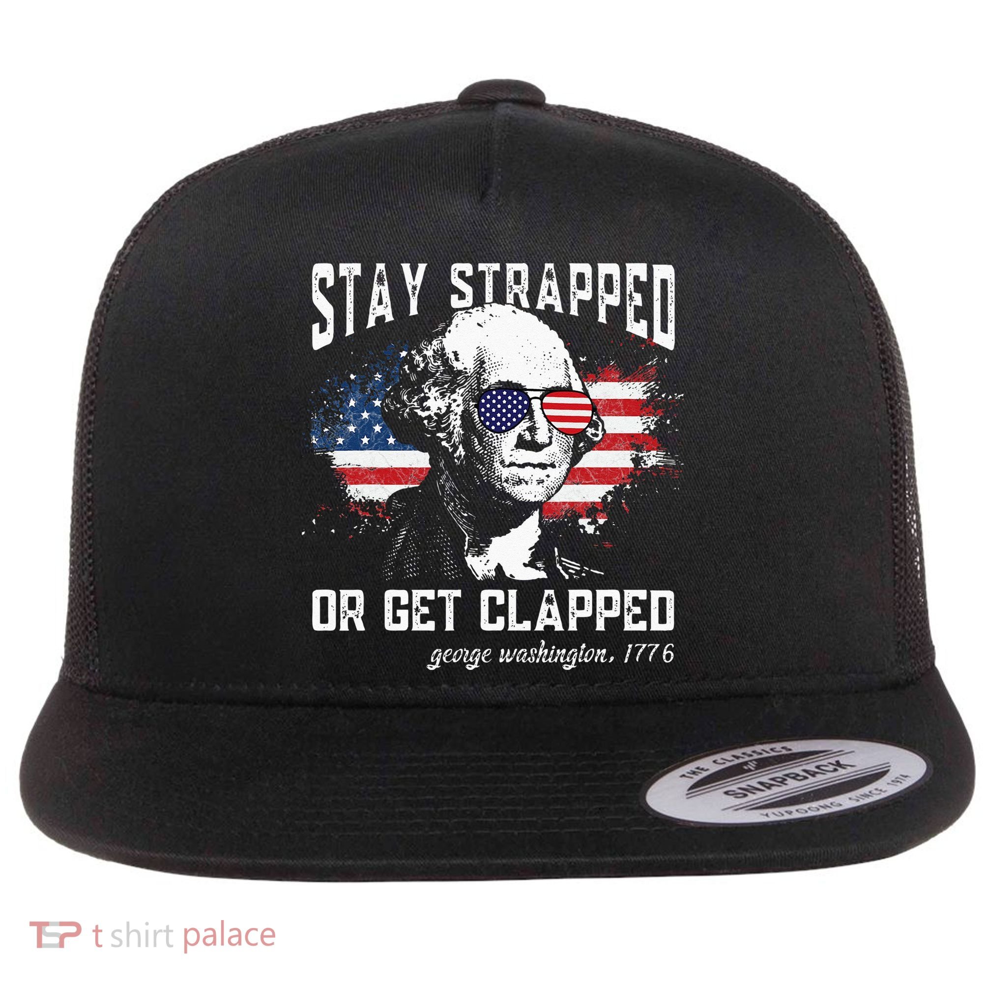 Stay Strapped Or Get Clapped George Washington 4th Of July Flat Bill Trucker Hat