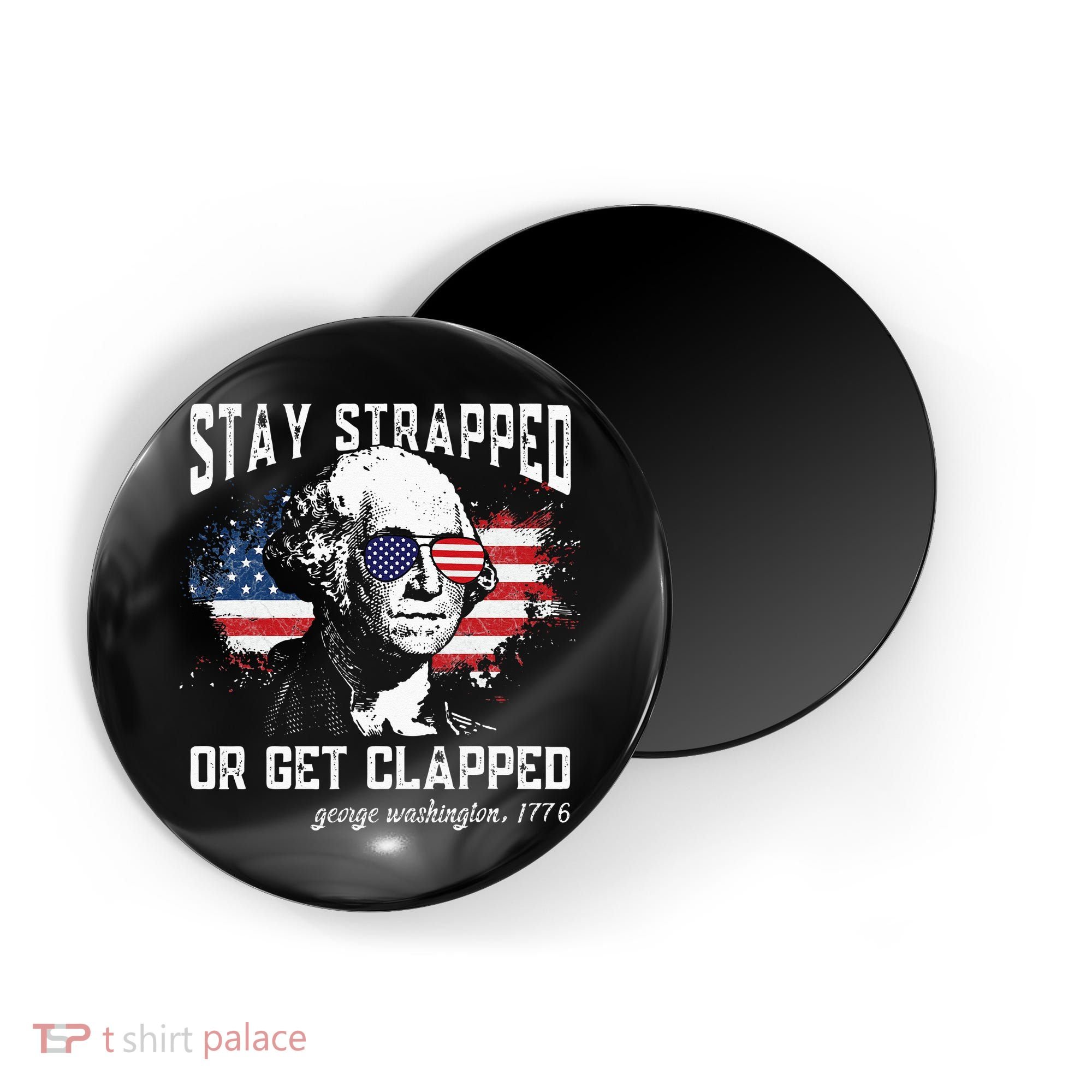 Stay Strapped Or Get Clapped George Washington 4th Of July Magnet