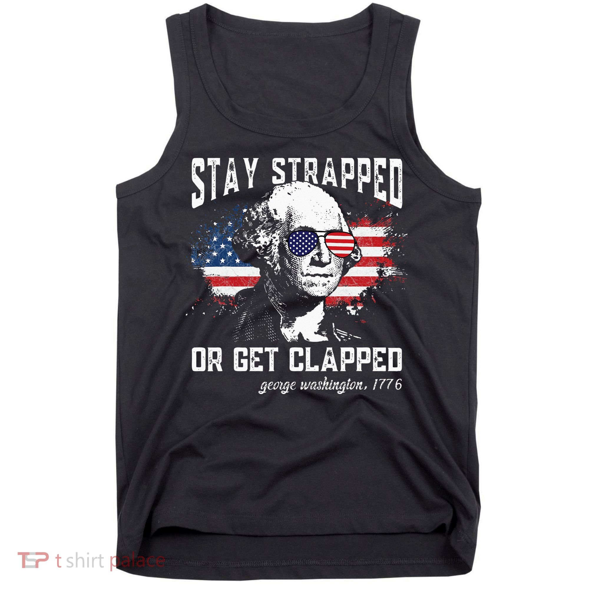 Stay Strapped Or Get Clapped George Washington 4th Of July Tank Top
