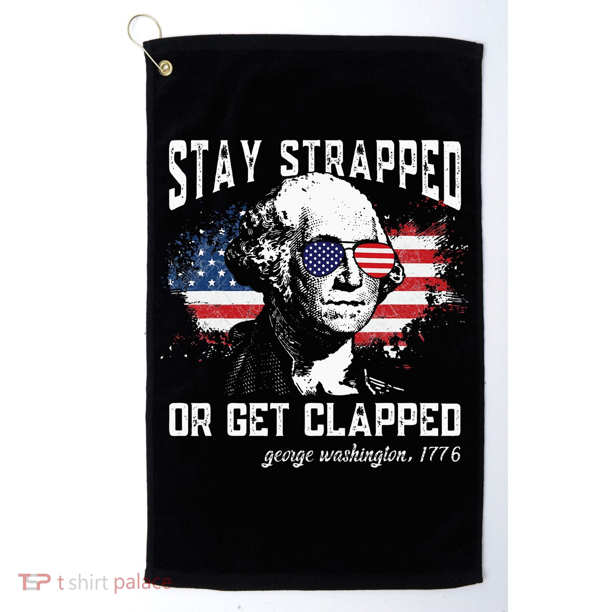 Stay Strapped Or Get Clapped George Washington 4th Of July Golf Towel