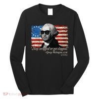 Stay strapped or get clapped George Washington 4th of July Long Sleeve Shirt thumb 0