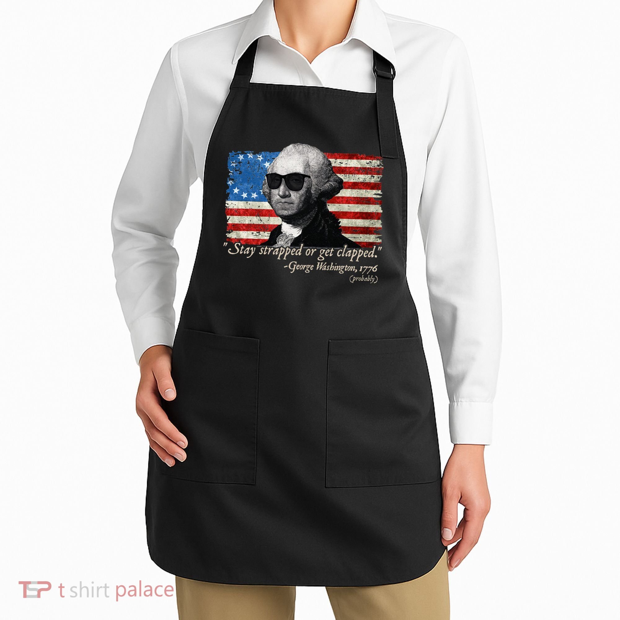 Stay strapped or get clapped George Washington 4th of July Apron