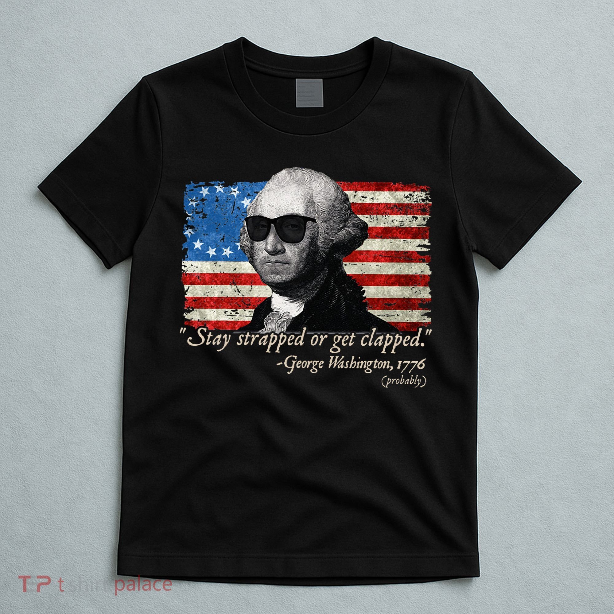 Stay strapped or get clapped George Washington 4th of July T-Shirt