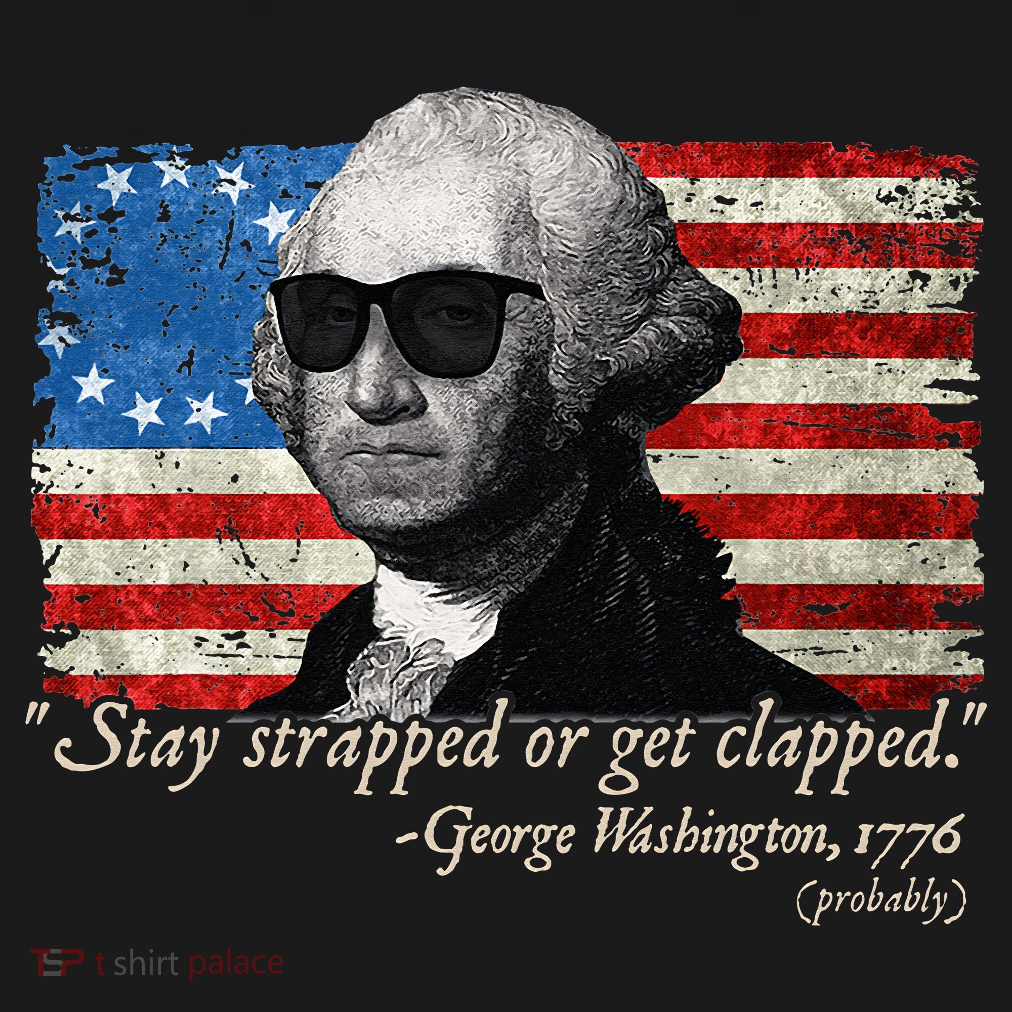 Stay strapped or get clapped George Washington 4th of July T-Shirt