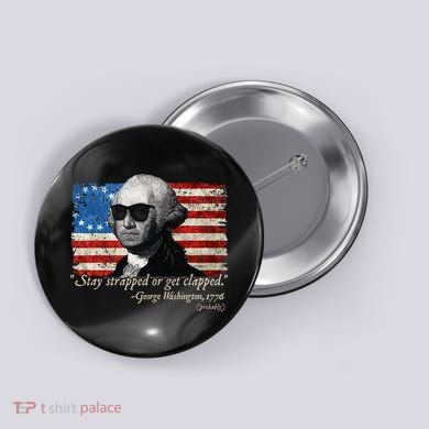 Stay strapped or get clapped George Washington 4th of July Button