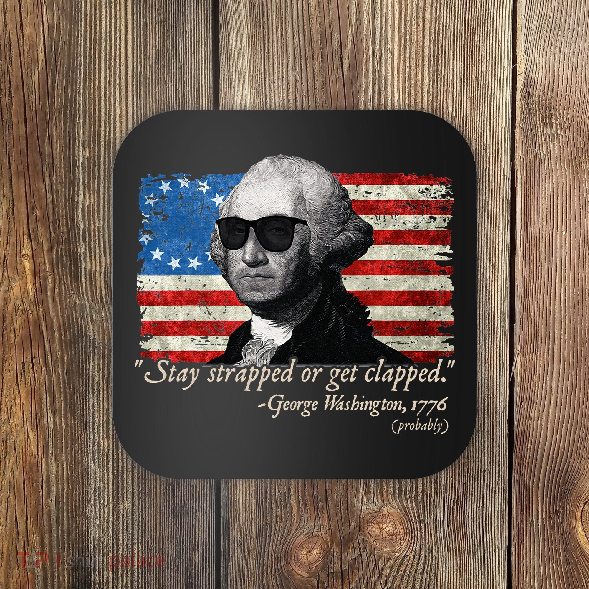 Stay strapped or get clapped George Washington 4th of July Coaster