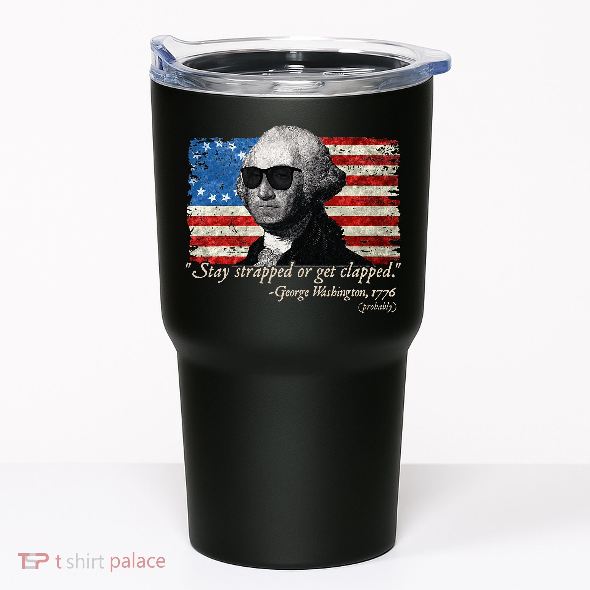 Stay strapped or get clapped George Washington 4th of July Tumbler