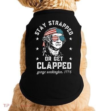 Stay Strapped Or Get Clapped George Washington Doggie Tank