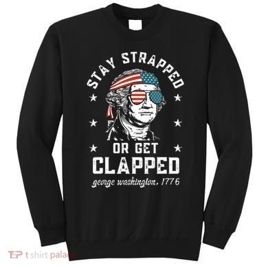 Stay Strapped Or Get Clapped George Washington Sweatshirt