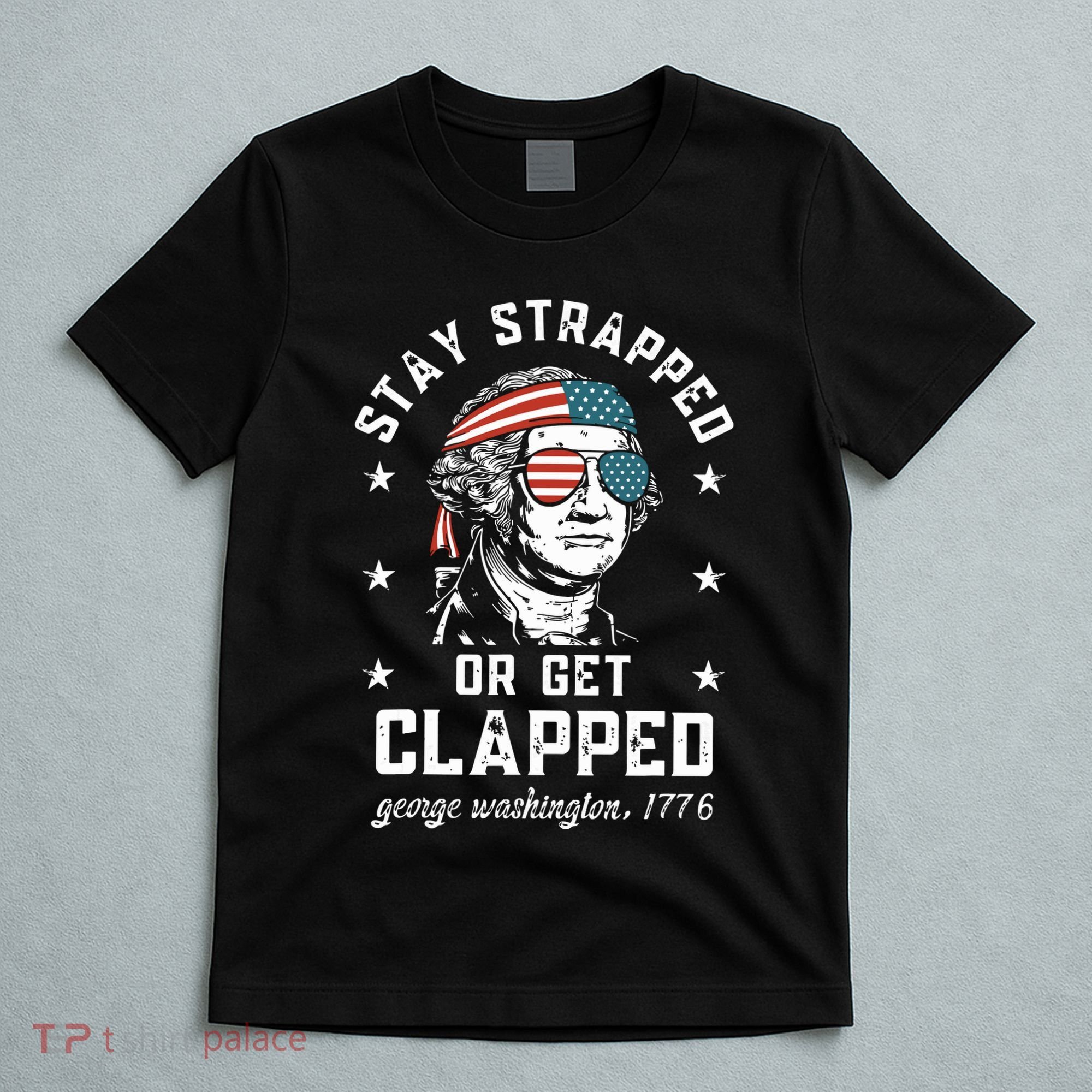 Stay Strapped Or Get Clapped George Washington T-Shirt