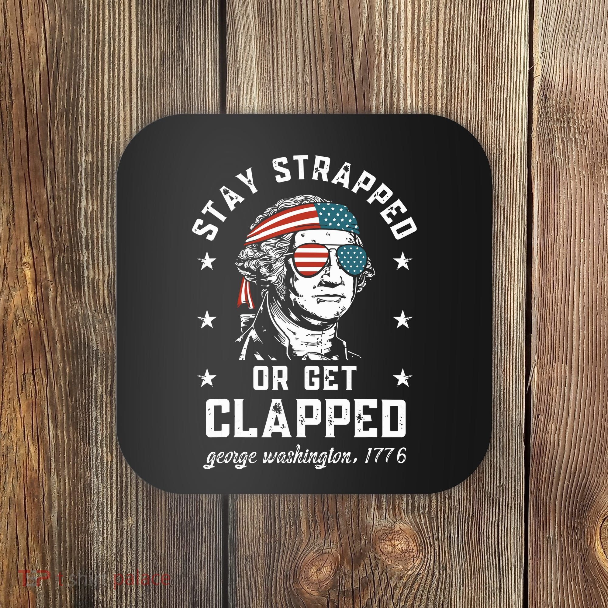 Stay Strapped Or Get Clapped George Washington Coaster
