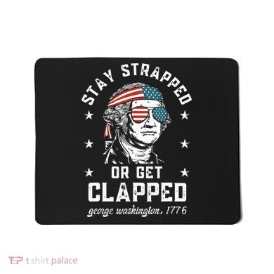 Stay Strapped Or Get Clapped George Washington Mousepad