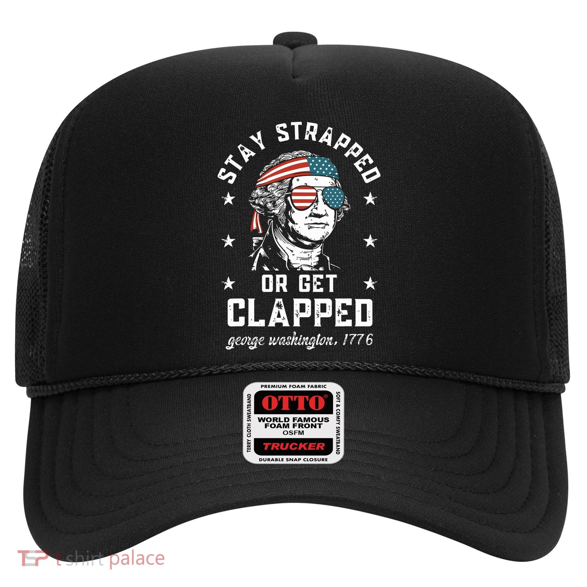 Stay Strapped Or Get Clapped George Washington Hat