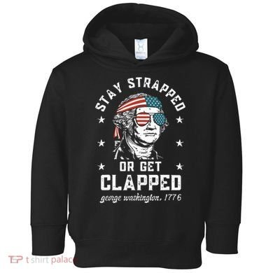 Stay Strapped Or Get Clapped George Washington Toddler Hoodie