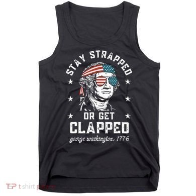 Stay Strapped Or Get Clapped George Washington Tank Top
