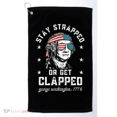 Stay Strapped Or Get Clapped George Washington Golf Towel