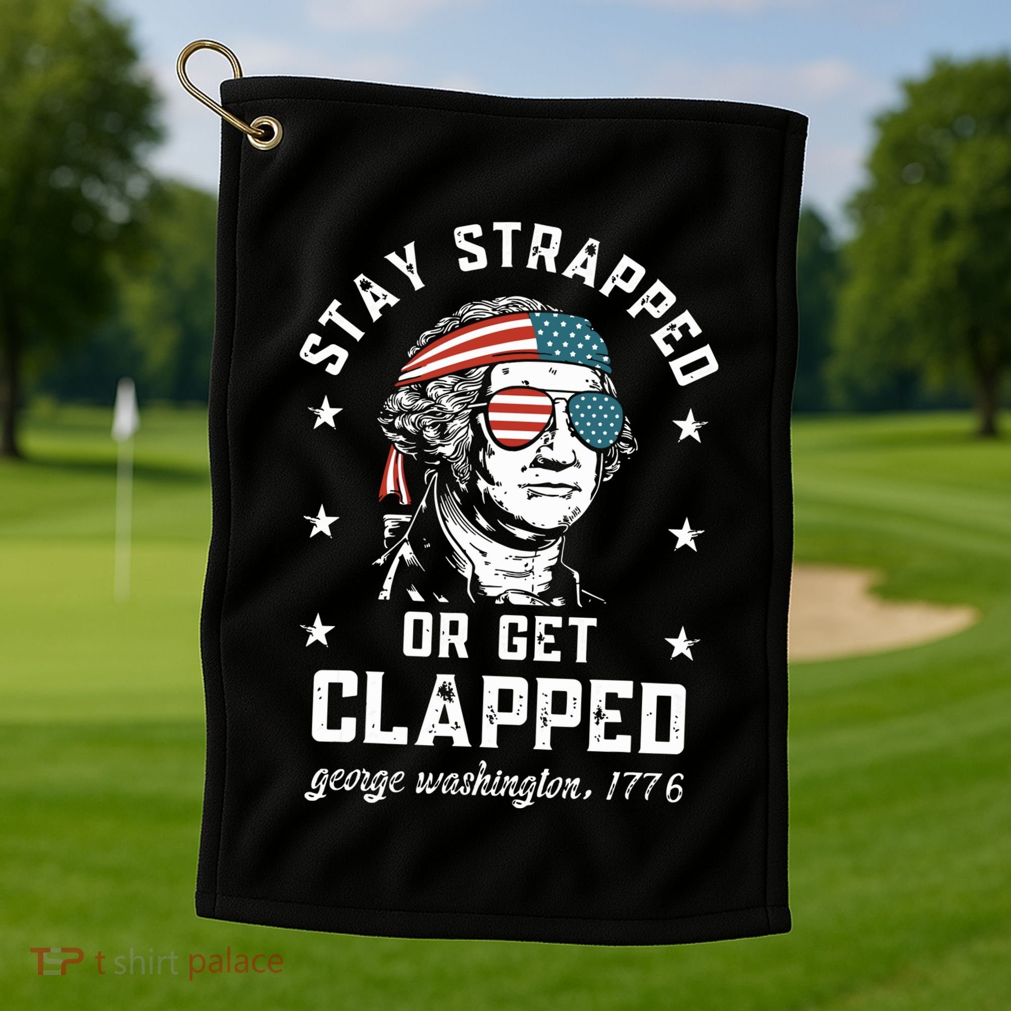 Stay Strapped Or Get Clapped George Washington Golf Towel