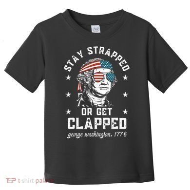 Stay Strapped Or Get Clapped George Washington Toddler T-Shirt