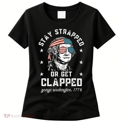 Stay Strapped Or Get Clapped George Washington Women's T-Shirt