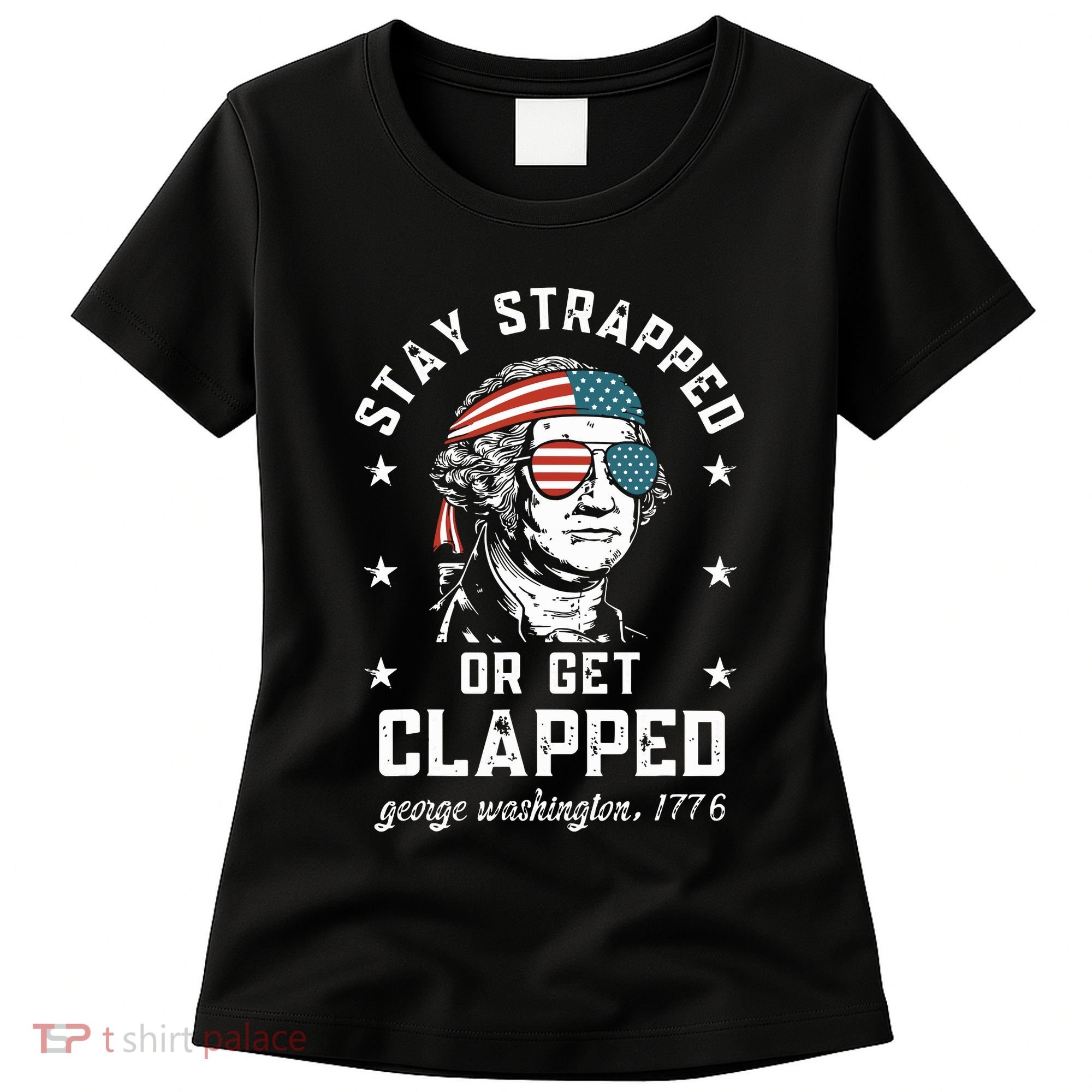 Stay Strapped Or Get Clapped George Washington Women's T-Shirt