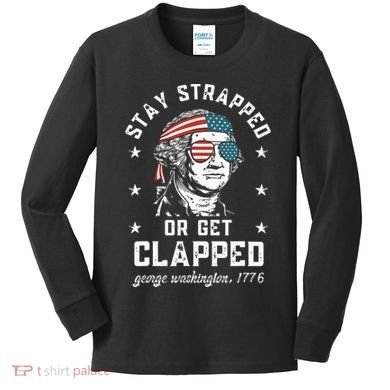 Stay Strapped Or Get Clapped George Washington Kids Long Sleeve Shirt