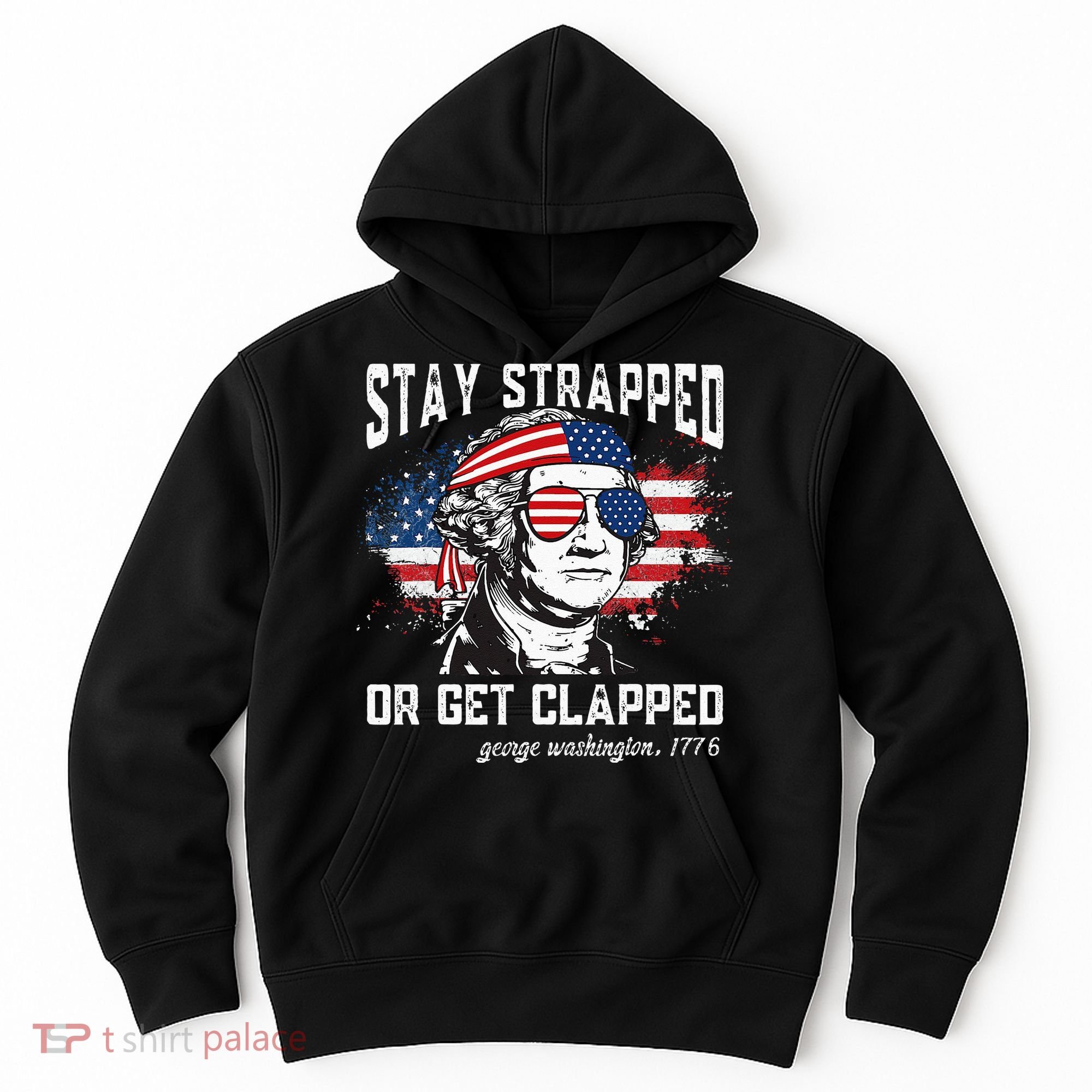 Stay Strapped Or Get Clapped George Washington 4th Of July Hoodie