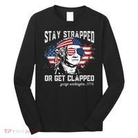 Stay Strapped Or Get Clapped George Washington 4th Of July Long Sleeve Shirt thumb 0