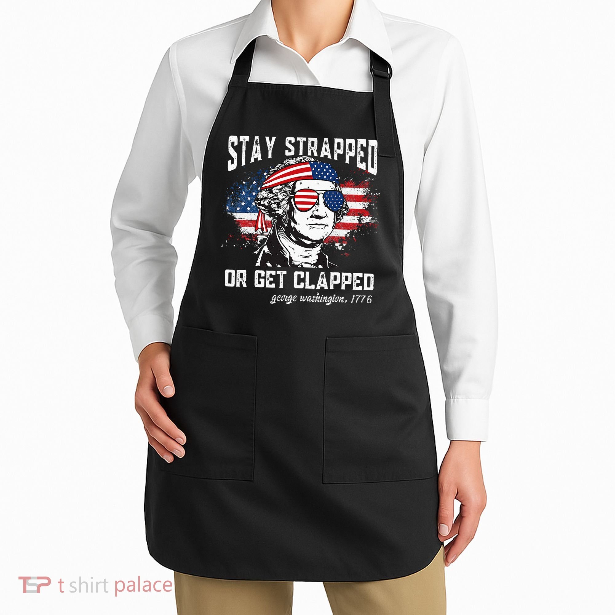 Stay Strapped Or Get Clapped George Washington 4th Of July Apron