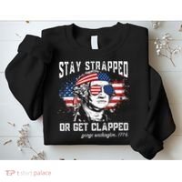Stay Strapped Or Get Clapped George Washington 4th Of July Sweatshirt thumb 2