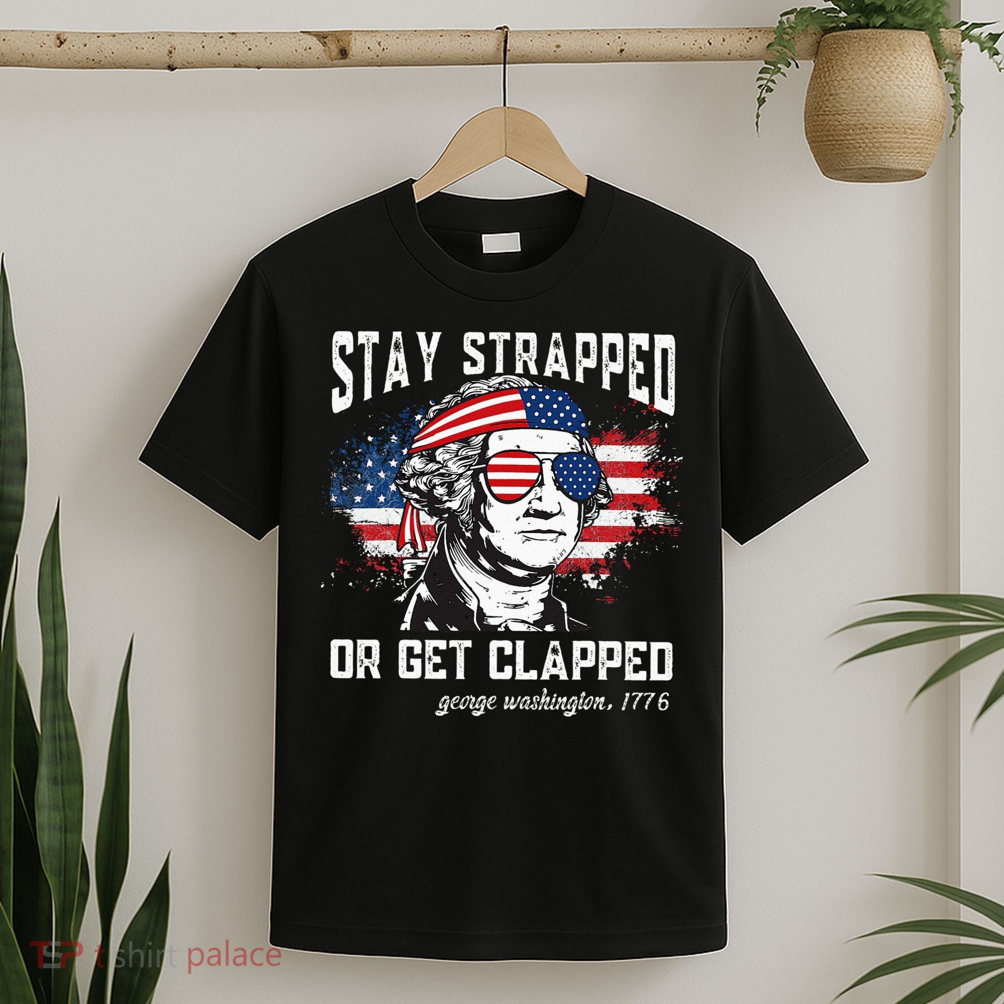 Stay Strapped Or Get Clapped George Washington 4th Of July T-Shirt