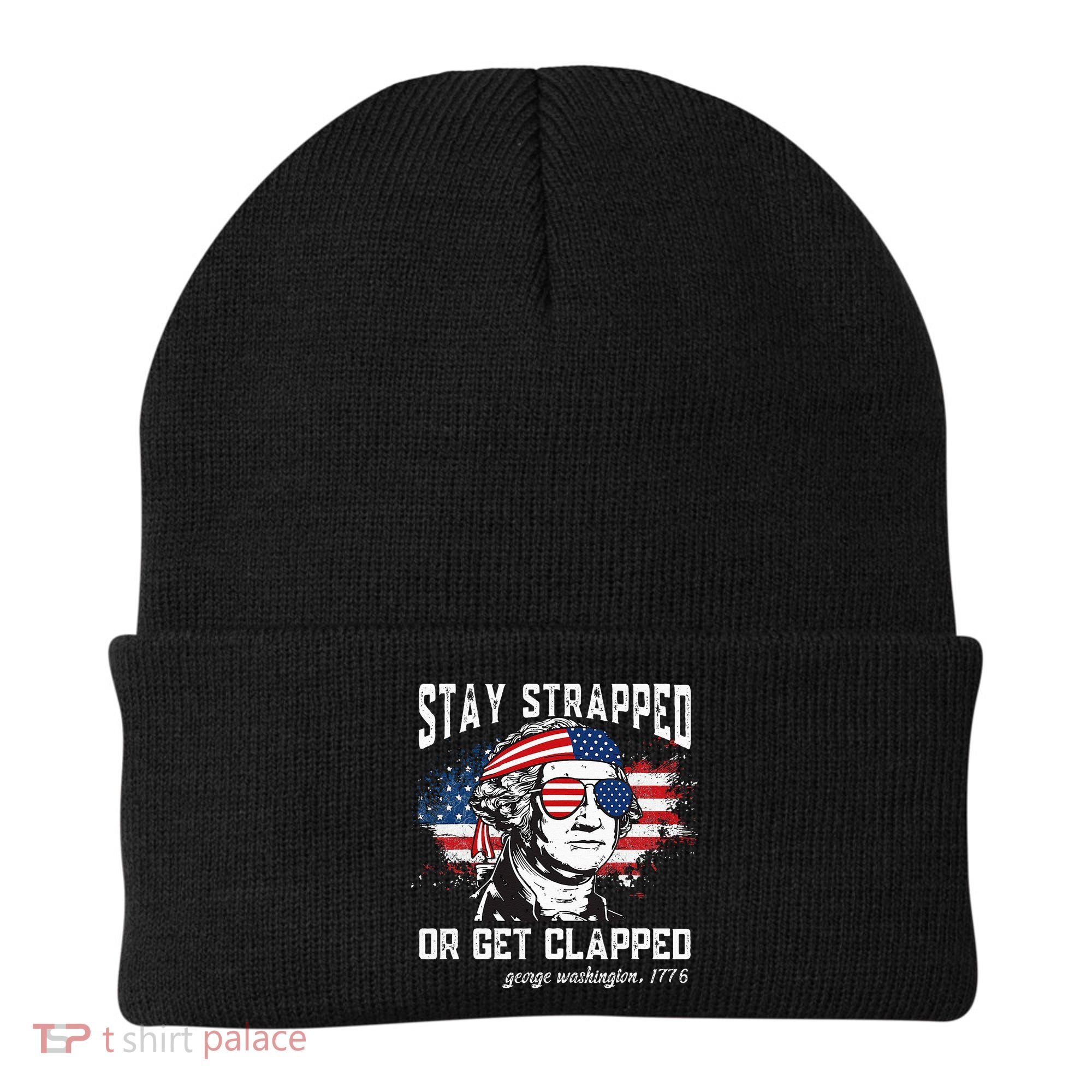 Stay Strapped Or Get Clapped George Washington 4th Of July Beanie