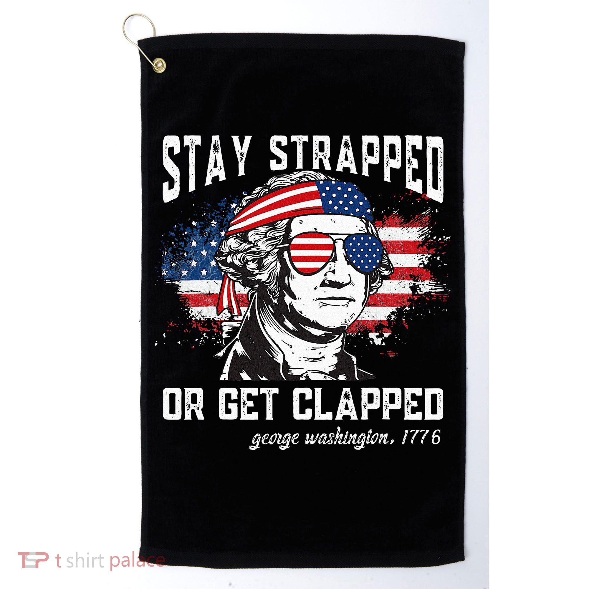 Stay Strapped Or Get Clapped George Washington 4th Of July Golf Towel
