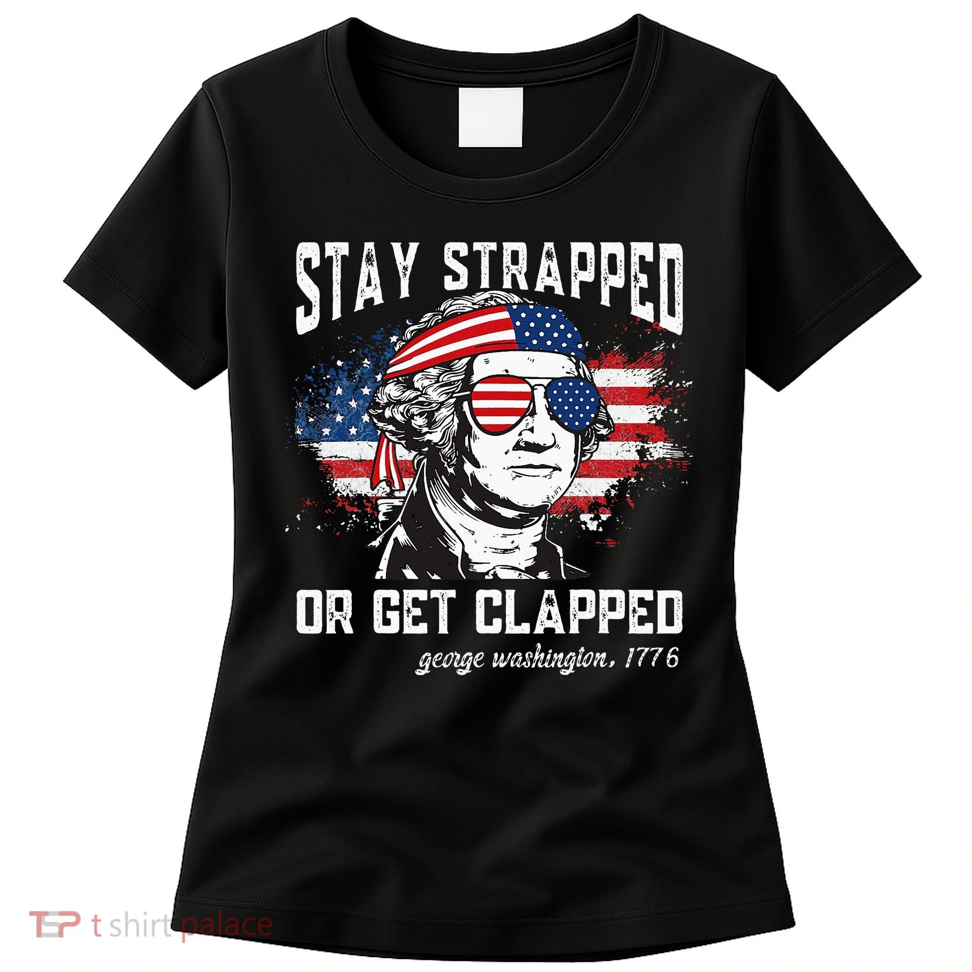 Stay Strapped Or Get Clapped George Washington 4th Of July Women's T-Shirt