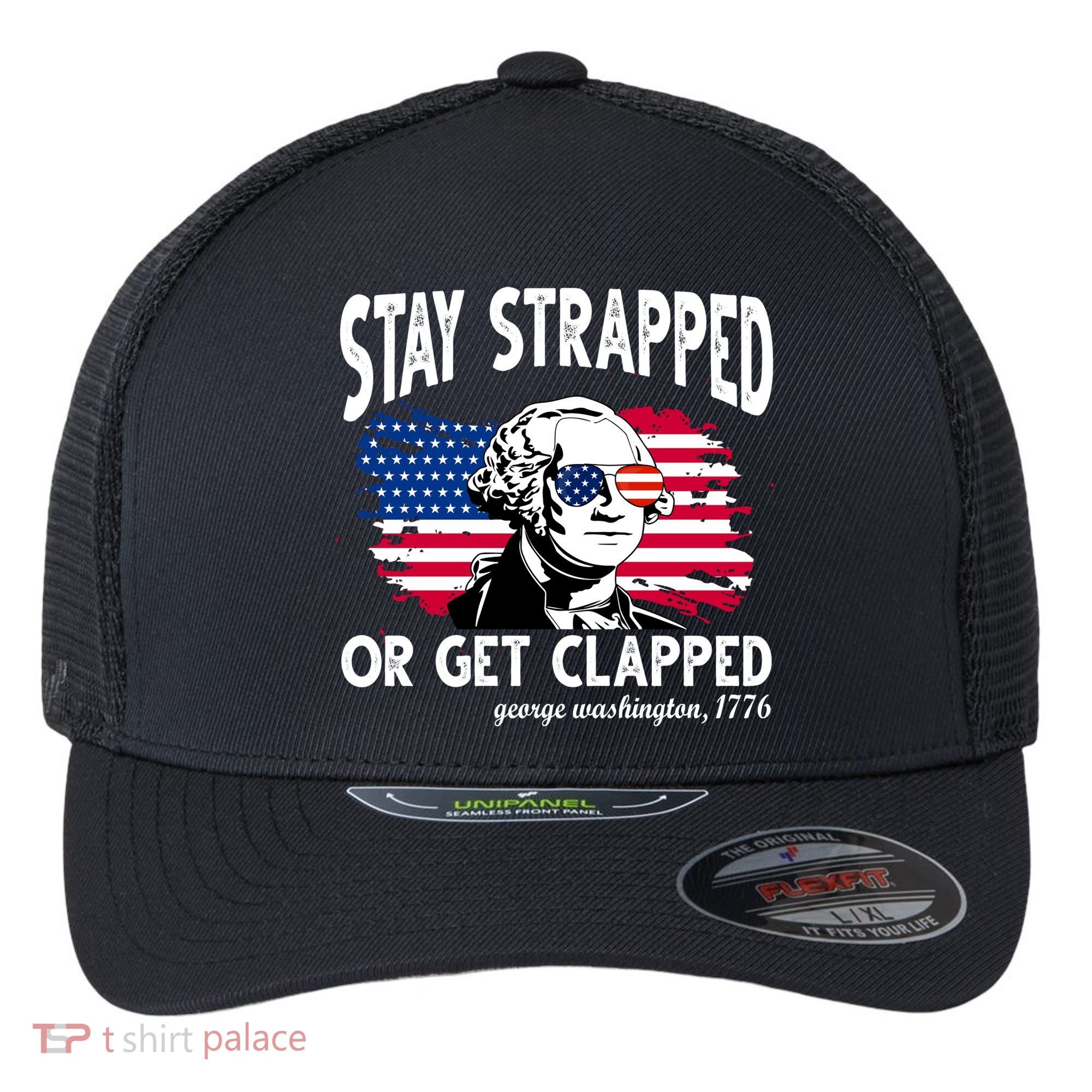 Stay Strapped Or Get Clapped George Washington 1776 Flexfit Unipanel Trucker Cap