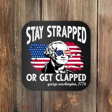 Stay Strapped Or Get Clapped George Washington 1776 Coaster
