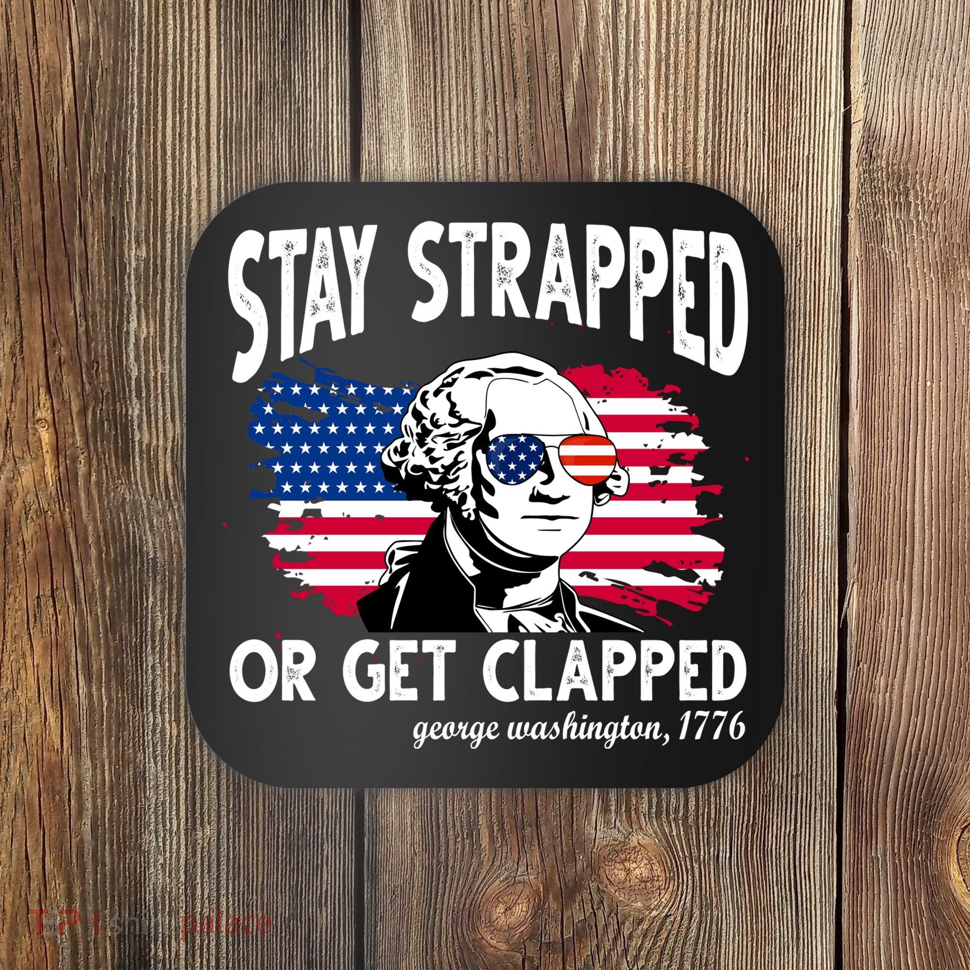 Stay Strapped Or Get Clapped George Washington 1776 Coaster