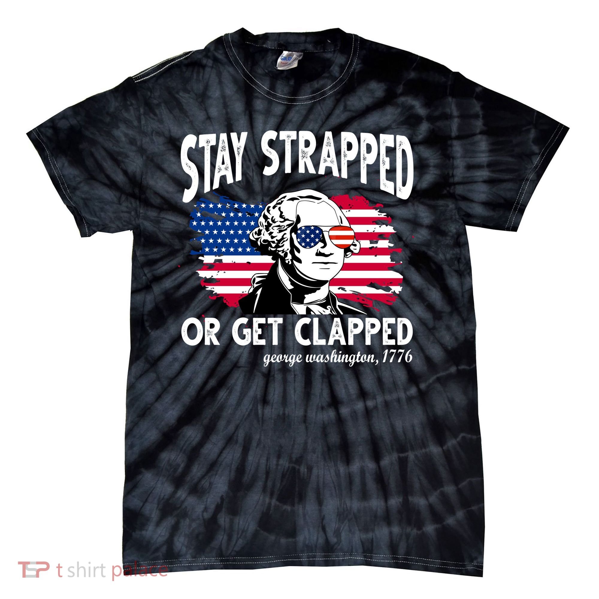 Stay Strapped Or Get Clapped George Washington 1776 Tie-Dye T-Shirt